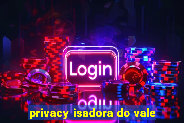 privacy isadora do vale